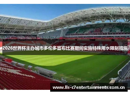 2026世界杯主办城市多伦多宣布比赛期间实施特殊用水限制措施
